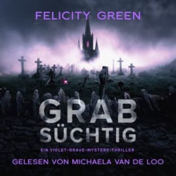 Grabsüchtig: Ein Violet-Grave-Mystery-Thriller audiobook, Felicity Green