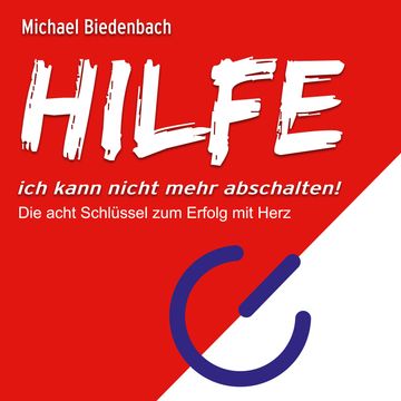 HILFE ich kann nicht mehr abschalten! - Die acht Schlüssel zu Erfolg mit Herz (Ungekürzt) audiobook, Michael Biedenbach