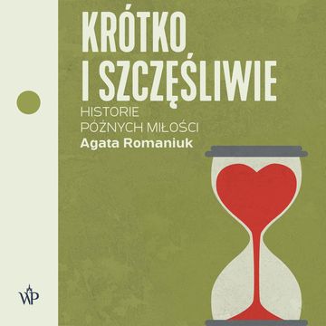 Krótko i szczęśliwie. Historie późnych miłości audiobook, Agata Romaniuk