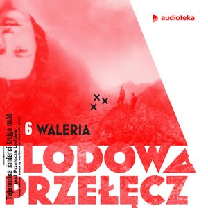 Lodowa Przełęcz. Odcinek 6: Waleria, Franciszek Berbeka, Katarzyna Gondek, Katarzyna Szczerba, Maciej Wirmański, Marcelina Polak, Piotr Stefański