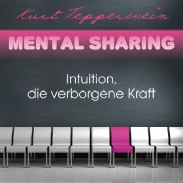 Mental Sharing: Intuition, die verborgene Kraft audiobook, Kurt Tepperwein