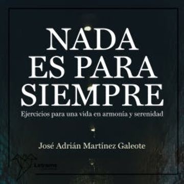Nada es para siempre. Ejercicios para una vida en armonía y serenidad. audiobook, José Adrián Martínez Galeote