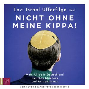 Nicht ohne meine Kippa - Mein Alltag in Deutschland zwischen Klischees und Antisemitismus (Gekürzt), Levi Israel Ufferfilge