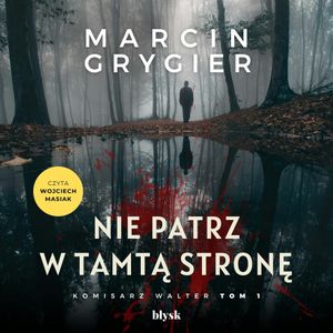 Nie patrz w tamtą stronę. Komisarz Walter. Tom 1, Marcin Grygier