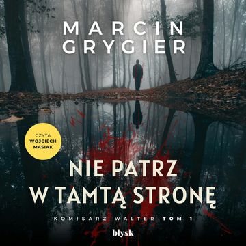 Nie patrz w tamtą stronę. Komisarz Walter. Tom 1, Marcin Grygier