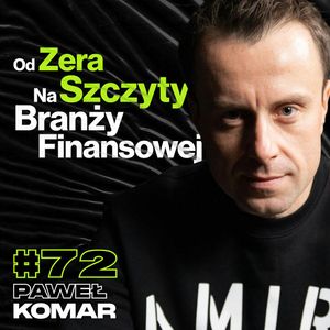 Od Zera Na Szczyty Branży Finansowej, Ważniejsza Jest Droga Czy Cel? - ft. Paweł Komar #72, Przemek Górczyk