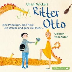 Ritter Otto, eine Prinzessin, eine Hexe, ein Drache und ganz viel mehr ..., Ulrich Wickert