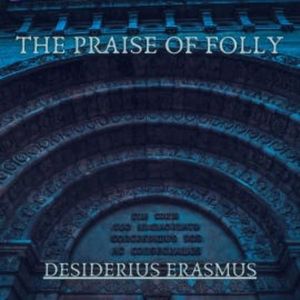 The Praise of Folly, Desiderius Erasmus