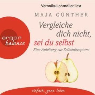 Vergleiche dich nicht, sei du selbst - Eine Anleitung zur Selbstakzeptanz (Gekürzt) audiobook, Maja Günther
