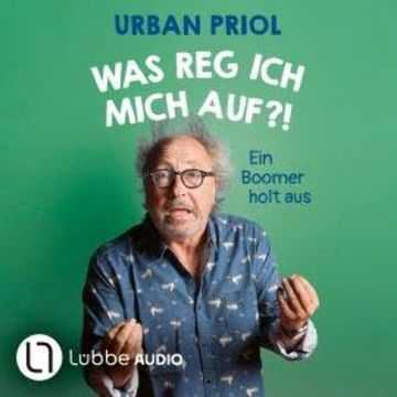 Was reg ich mich auf?! - Ein Boomer holt aus (Ungekürzt) audiobook, Urban Priol