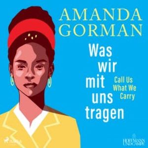 Was wir mit uns tragen – Call Us What We Carry (Gedichte), Amanda Gorman
