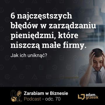 6 najczęstszych błędów w zarządzaniu pieniędzmi, które niszczą małe firmy - odc.70 audiobook, Adam Grzesik