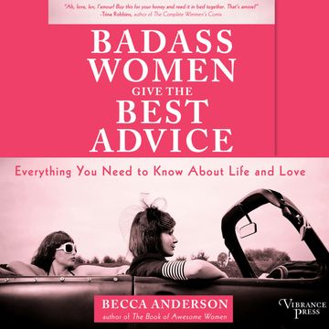 Badass Women Give the Best Advice - Everything You Need to Know About Love and Life (Unabridged) audiobook, Becca Anderson