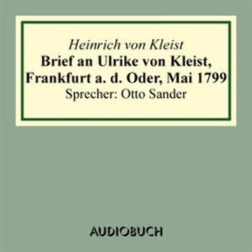 Brief an Ulrike von Kleist, Frankfurt a. d. Oder, Mai 1799 audiobook, Heinrich von Kleist