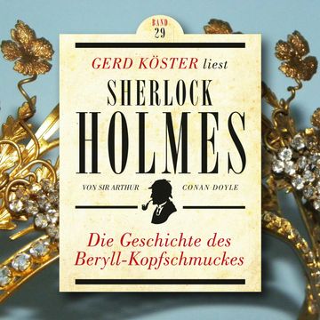 Die Geschichte des Beryll-Kopfschmuckes - Gerd Köster liest Sherlock Holmes, Band 29 (Ungekürzt) audiobook, Sir Arthur Conan Doyle