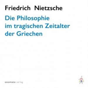 Die Philosophie im tragischen Zeitalter der Griechen, Friedrich Nietzsche