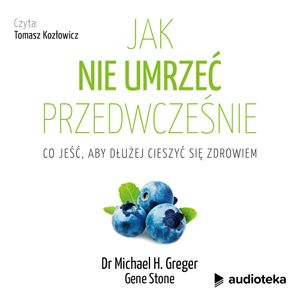 Jak nie umrzeć przedwcześnie, Dr Michael H. Greger, Gene Stone