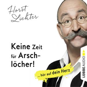 Keine Zeit für Arschlöcher! - ... hör auf dein Herz, Horst Lichter