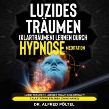 Luzides Träumen (Klarträumen) lernen durch Hypnose / Meditation audiobook, Dr. Alfred Pöltel