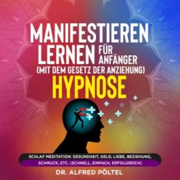 Manifestieren lernen für Anfänger (mit dem Gesetz der Anziehung) - Hypnose audiobook, Dr. Alfred Pöltel