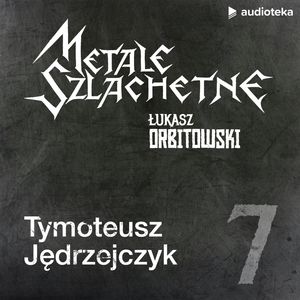 Metale szlachetne. Odcinek 7: Tymoteusz Jędrzejczyk, Łukasz Orbitowski