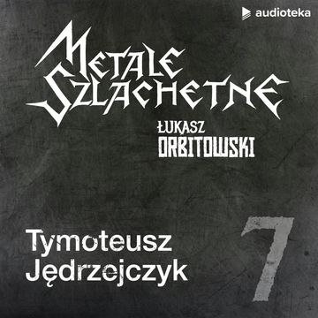 Metale szlachetne. Odcinek 7: Tymoteusz Jędrzejczyk audiobook, Łukasz Orbitowski