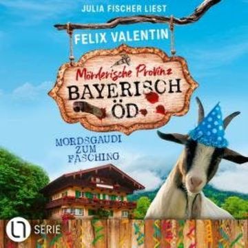 Mordsgaudi zum Fasching - Bayerisch Öd, Folge 6 (Ungekürzt) audiobook, Felix Valentin