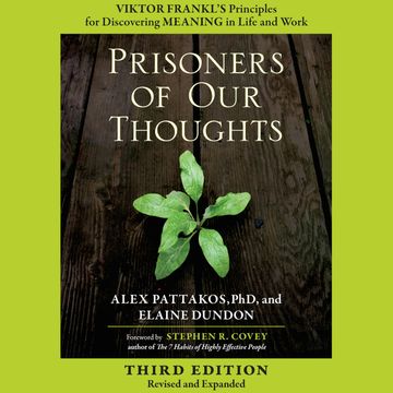 Prisoners of Our Thoughts - Viktor Frankl's Principles for Discovering Meaning in Life and Work (Unabridged) audiobook, Alex Pattakos, Elaine Dundon