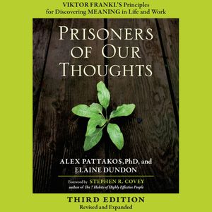 Prisoners of Our Thoughts - Viktor Frankl's Principles for Discovering Meaning in Life and Work (Unabridged), Alex Pattakos, Elaine Dundon