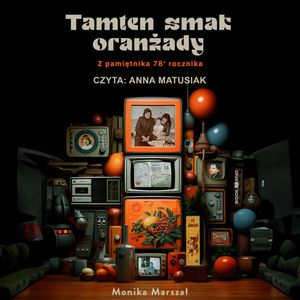 Tamten smak oranżady. Z pamiętnika 78' rocznika., Monika Marszał