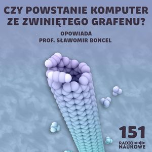 #151 Nanorurki węglowe - czy to będzie szczyt miniaturyzacji w elektronice? | prof. Sławomir Boncel, Karolina Głowacka