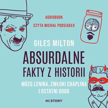 Absurdalne fakty z historii. Mózg Lenina, zwłoki Chaplina i ostatni dodo audiobook, Giles Milton