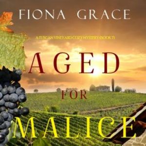 Aged for Malice (A Tuscan Vineyard Cozy Mystery—Book 7), Fiona Grace