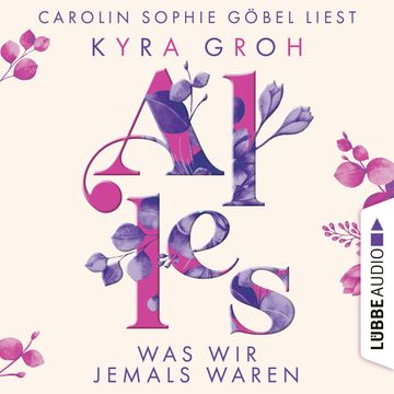 Alles was wir jemals waren - Alles-Trilogie, Teil 3 (Ungekürzt) audiobook, Kyra Groh