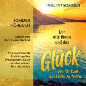 Der alte Mann und das Glück - Glücks-Trilogie, Band 1 (ungekürzt), Philipp Sommer