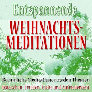 Entspannende und Besinnliche Weihnachts-Meditationen - zu den Themen: Wünschen, Frieden, Liebe und Zufriedenheit (Ungekürzt), Franziska Diesmann, Torsten Abrolat