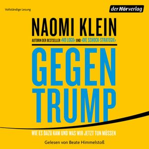Gegen Trump. Wie es dazu kam und was wir jetzt tun müssen, Naomi Klein