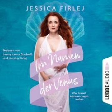 Im Namen der Venus - Was Frauen Männern sagen wollen (Ungekürzt), Jessica Firlej
