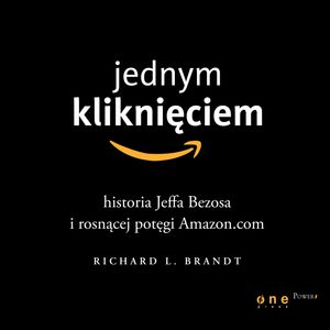 Jednym kliknięciem. Historia Jeffa Bezosa i rosnącej potęgi Amazon.com, Richard L. Brandt