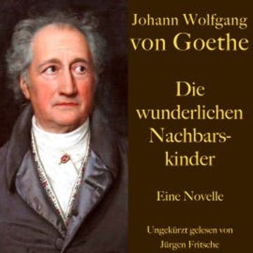 Johann Wolfgang von Goethe: Die wunderlichen Nachbarskinder audiobook, Johann Wolfgang von Goethe