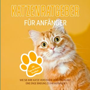 Katzenratgeber für Anfänger: Wie Sie Ihre Katze verstehen, versorgen und eine enge Bindung zu Ihr aufbauen - inkl. Tipps bei Kat, Matthias Stolz
