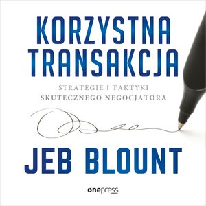 Korzystna transakcja. Strategie i taktyki skutecznego negocjatora, Jeb Blount