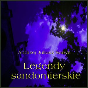 Legendy sandomierskie, Andrzej Juliusz Sarwa