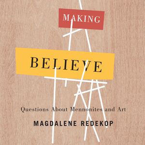 Making Believe - Questions About Mennonites and Art (Unabridged), Magdalene Redekop