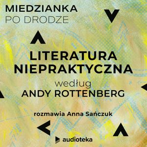Miedzianka po drodze. Odcinek 9. Literatura niepraktyczna według Andy Rottenberg, zespół autorów
