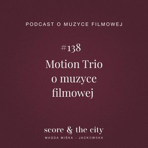 Motion Trio o muzyce filmowej - SATC #138, Magda Miśka-Jackowska