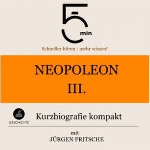 Napoleon III.: Kurzbiografie kompakt, 5 Minuten