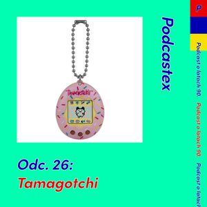ODCINEK 26: Tamagotchi, Podcastex