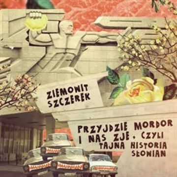 Przyjdzie Mordor i nas zje, czyli tajna historia Słowian audiobook, Ziemowit Szczerek