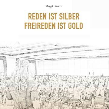 Reden ist Silber - Freireden ist Gold audiobook, Margit Lieverz